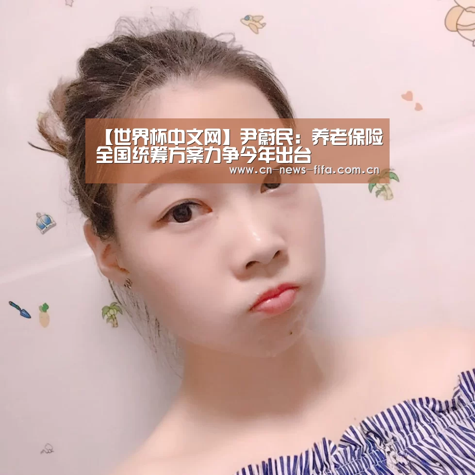 【世界杯中文网】尹蔚民:养老保险全国统筹方案力争今年出台(图3) 举办城市