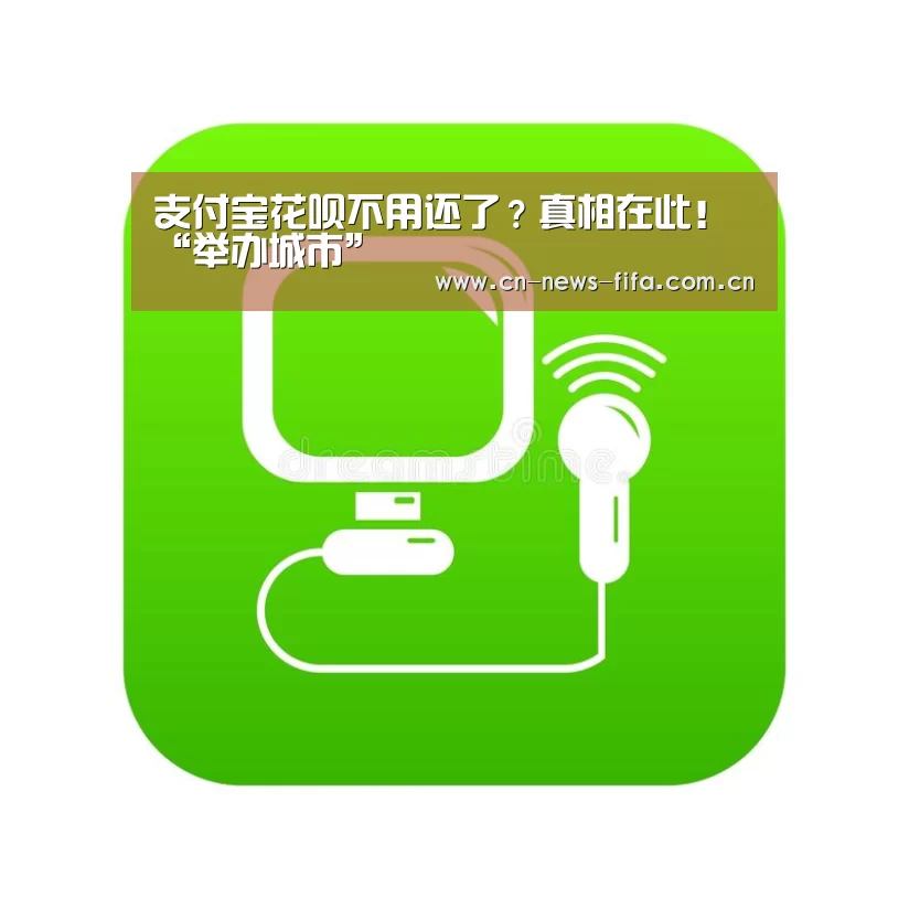 支付宝花呗不用还了?真相在此!“举办城市”(图2) 世界杯中文网