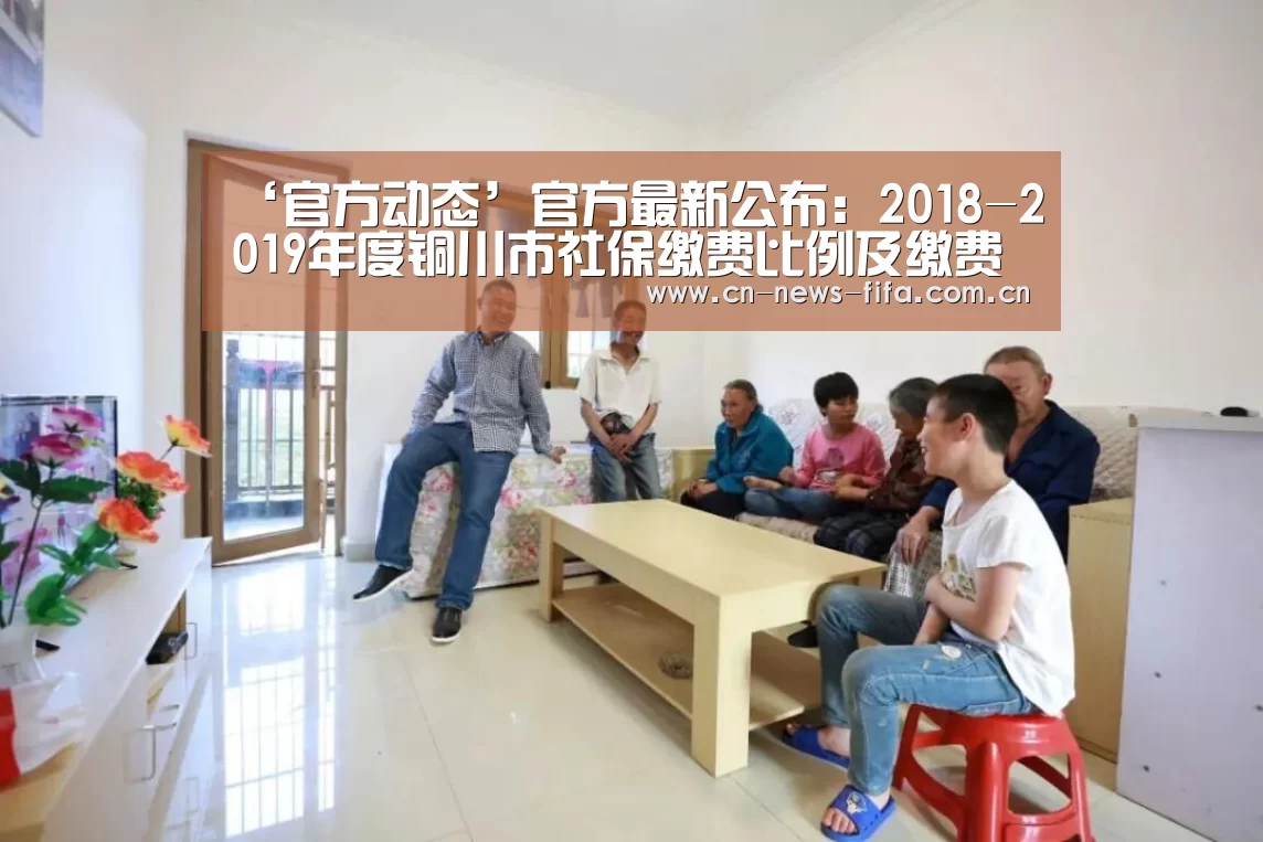 ‘官方动态’官方最新公布:2018-2019年度铜川市社保缴费比例及缴费基数(图1) 世界杯中文网